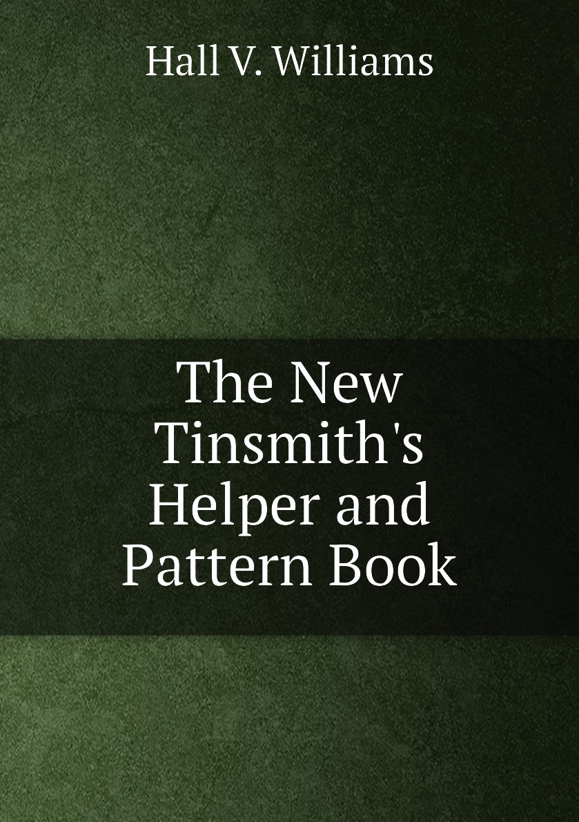 

The New Tinsmith's Helper and Pattern Book