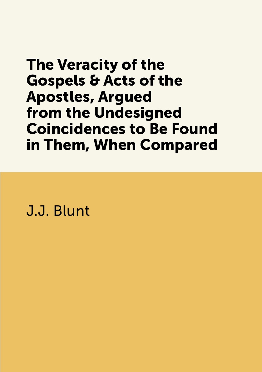 

The Veracity of the Gospels & Acts of the Apostles, Argued from the Undesigned