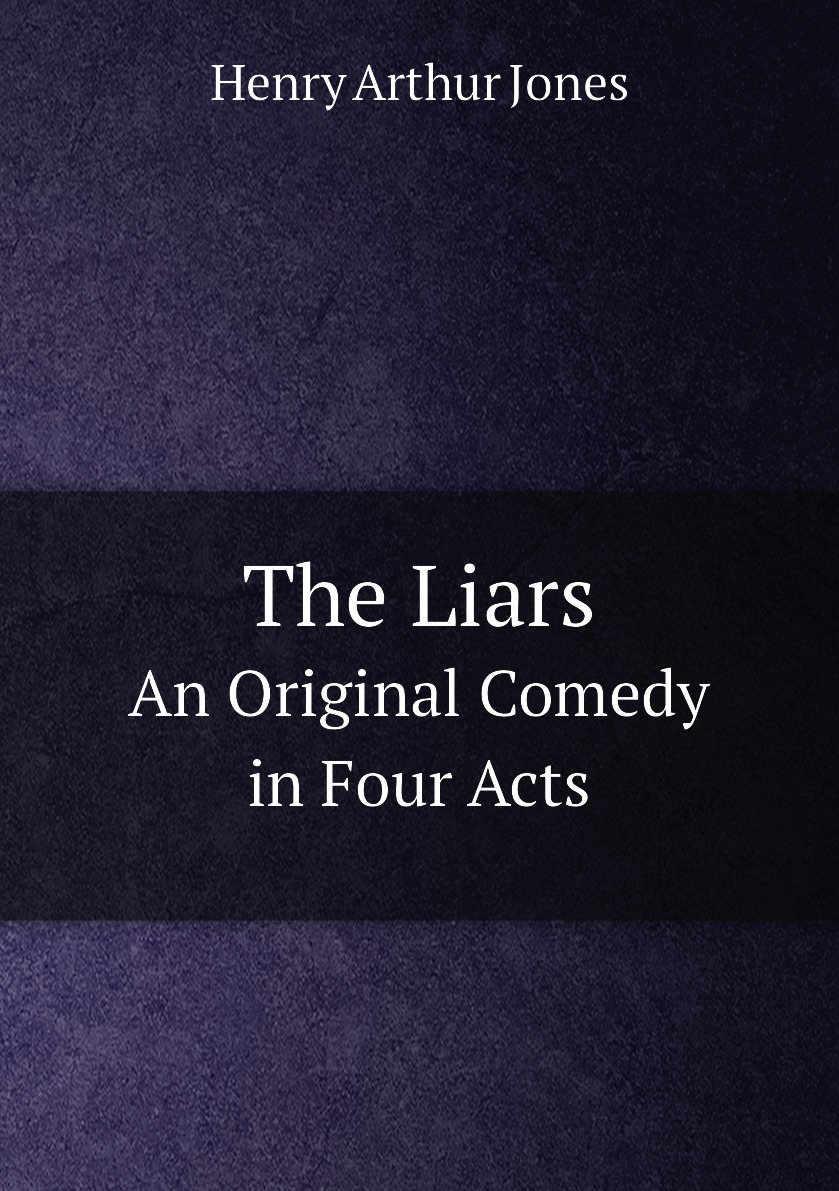 

The Liars. An Original Comedy in Four Acts