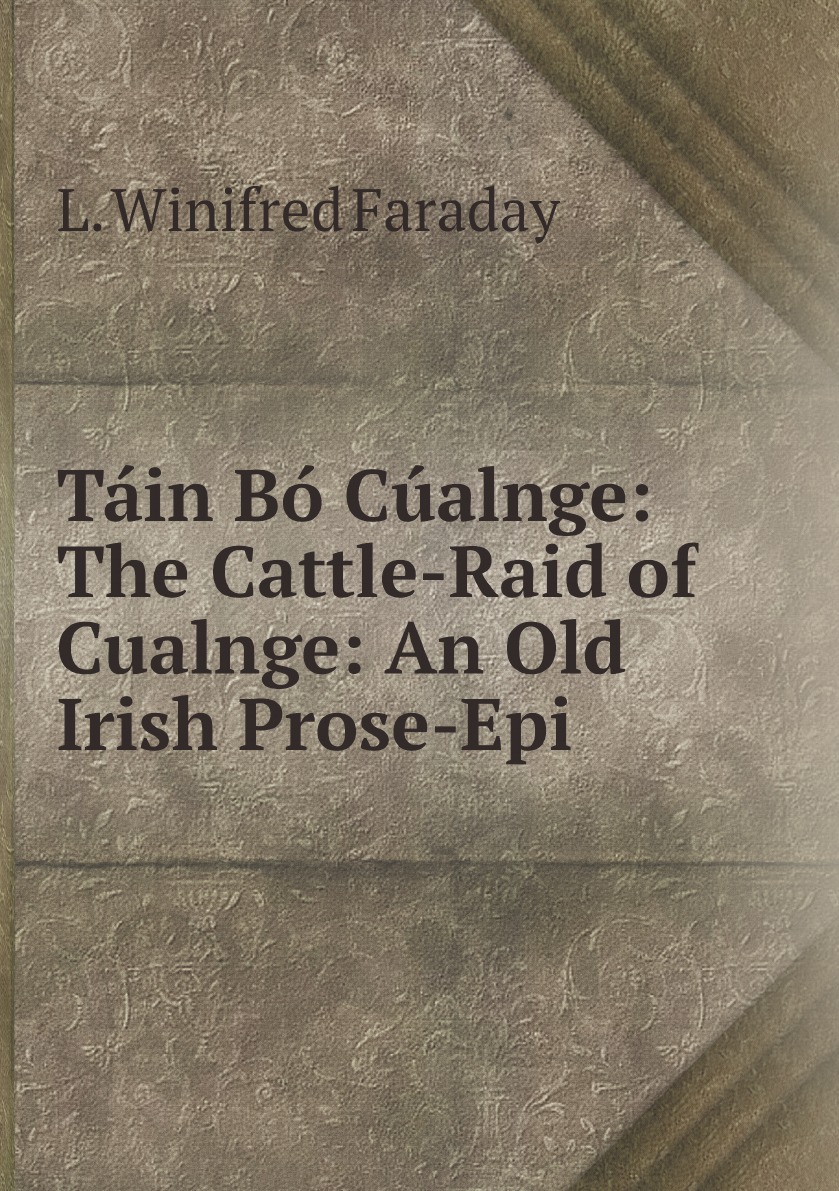 

Tain Bo Cualnge: The Cattle-Raid of Cualnge: An Old Irish Prose-Epi