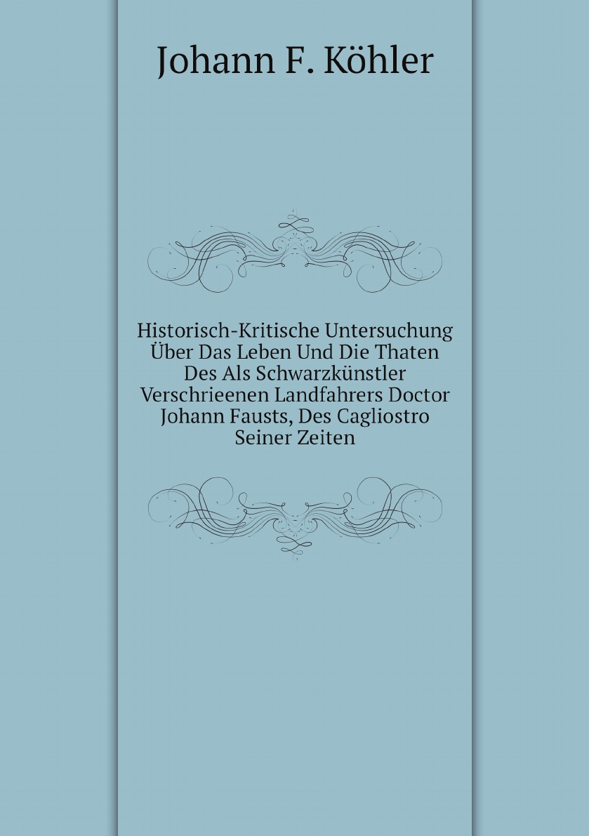 

Historisch-Kritische Untersuchung Uber Das Leben Und Die Thaten Des Als Schwarzkunstler