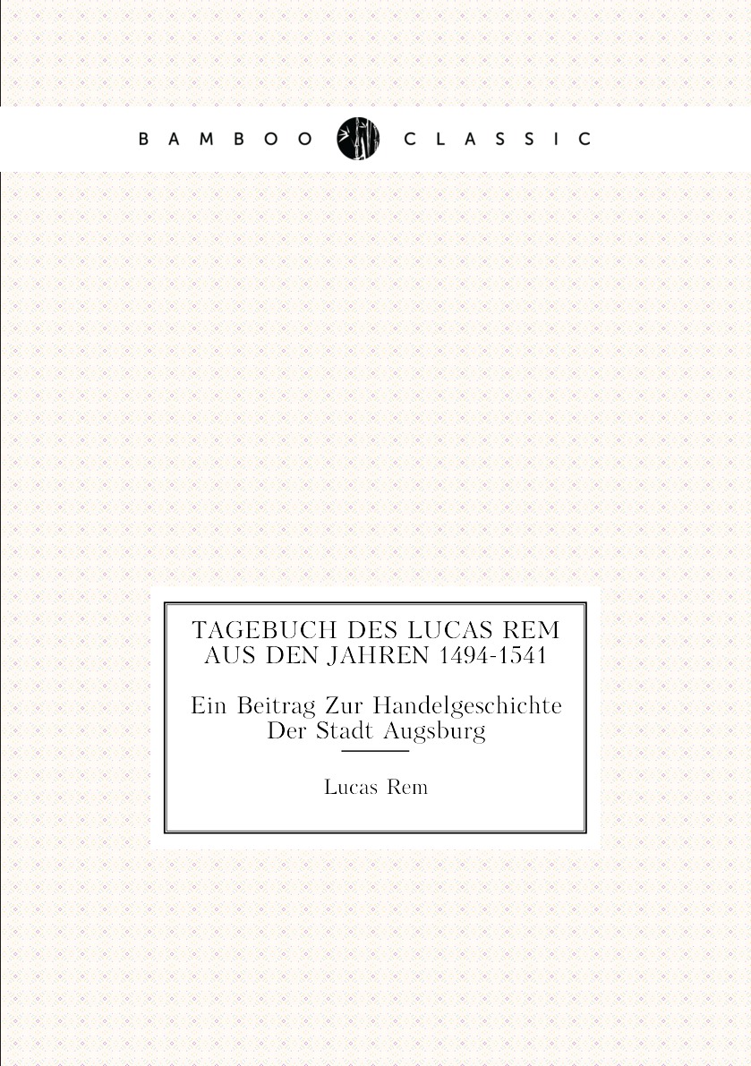 

Tagebuch Des Lucas Rem Aus Den Jahren 1494-1541