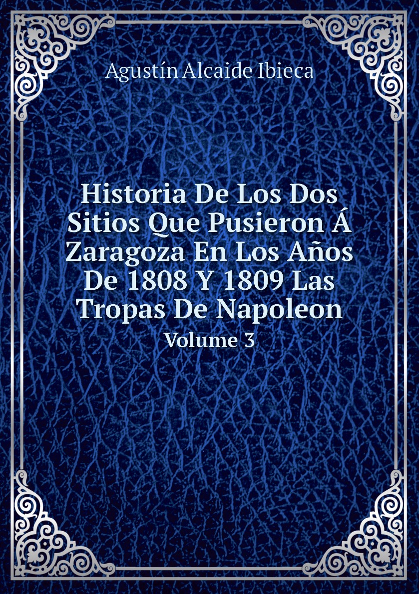 

Historia De Los Dos Sitios Que Pusieron A Zaragoza En Los Anos De 1808 Y 1809