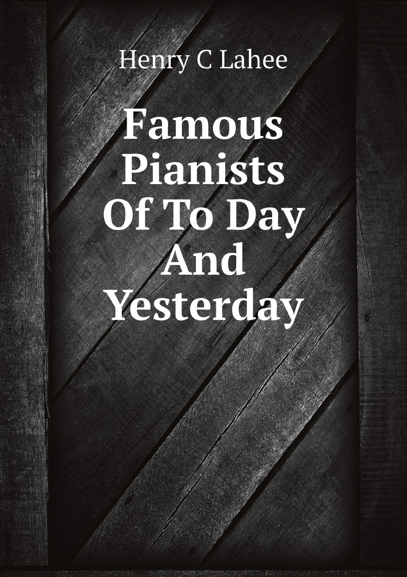 

Famous Pianists Of To Day And Yesterday