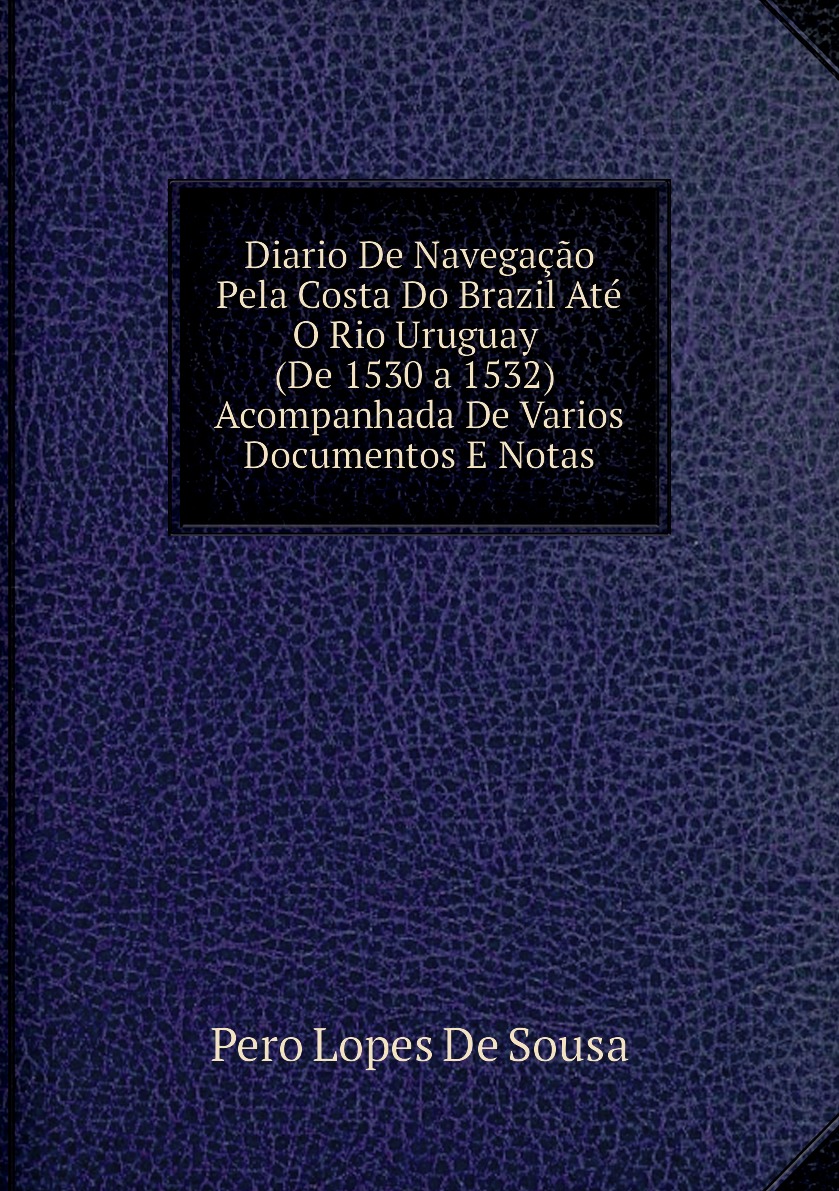 

Diario De Navegacao Pela Costa Do Brazil Ate O Rio Uruguay (De 1530 a 1532)