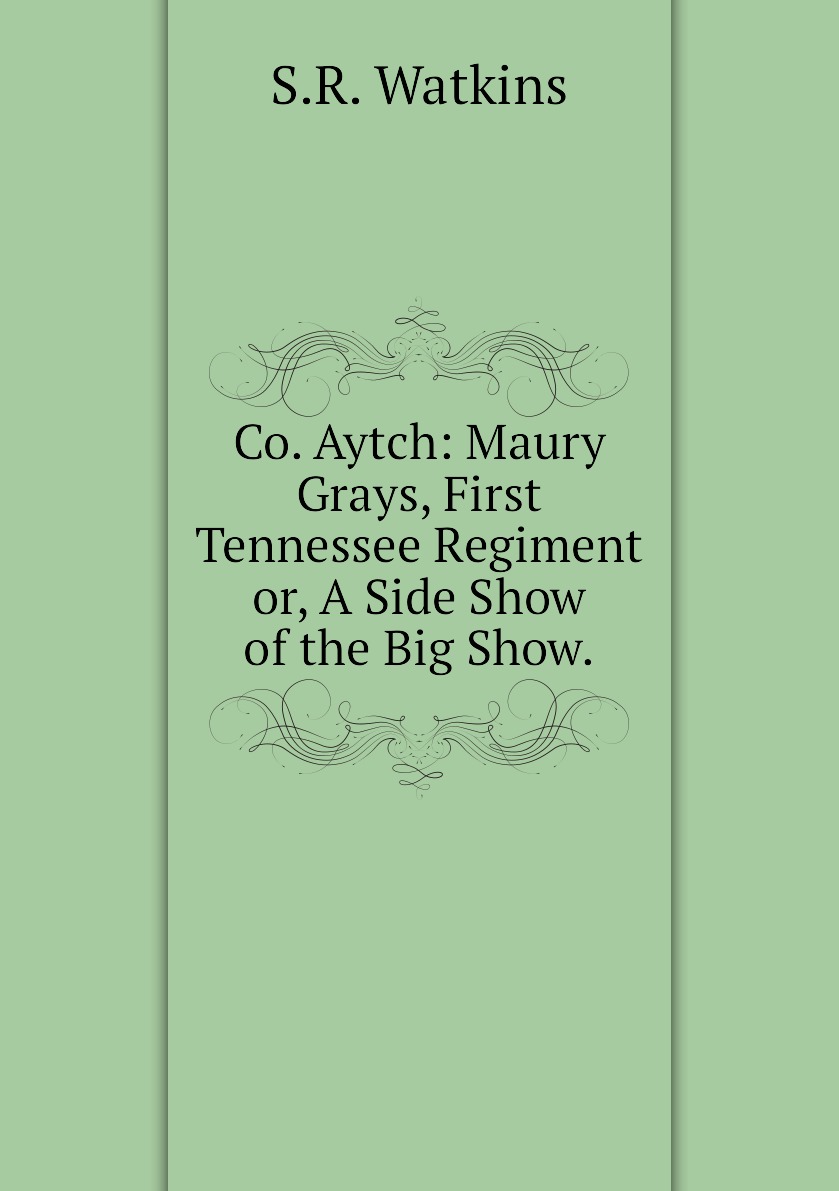 

Co. Aytch: Maury Grays, First Tennessee Regiment or, A Side Show of the Big Show.