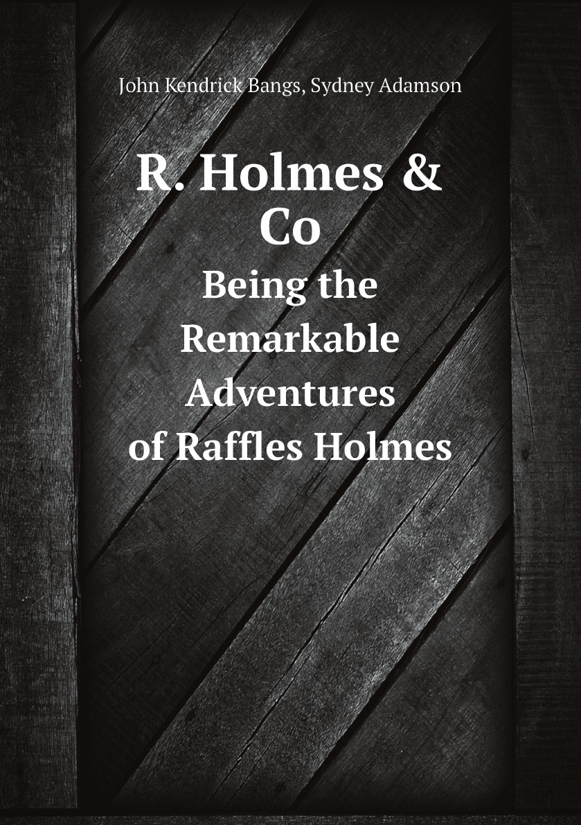 

R. Holmes & Co.: Being the Remarkable Adventures of Raffles Holmes