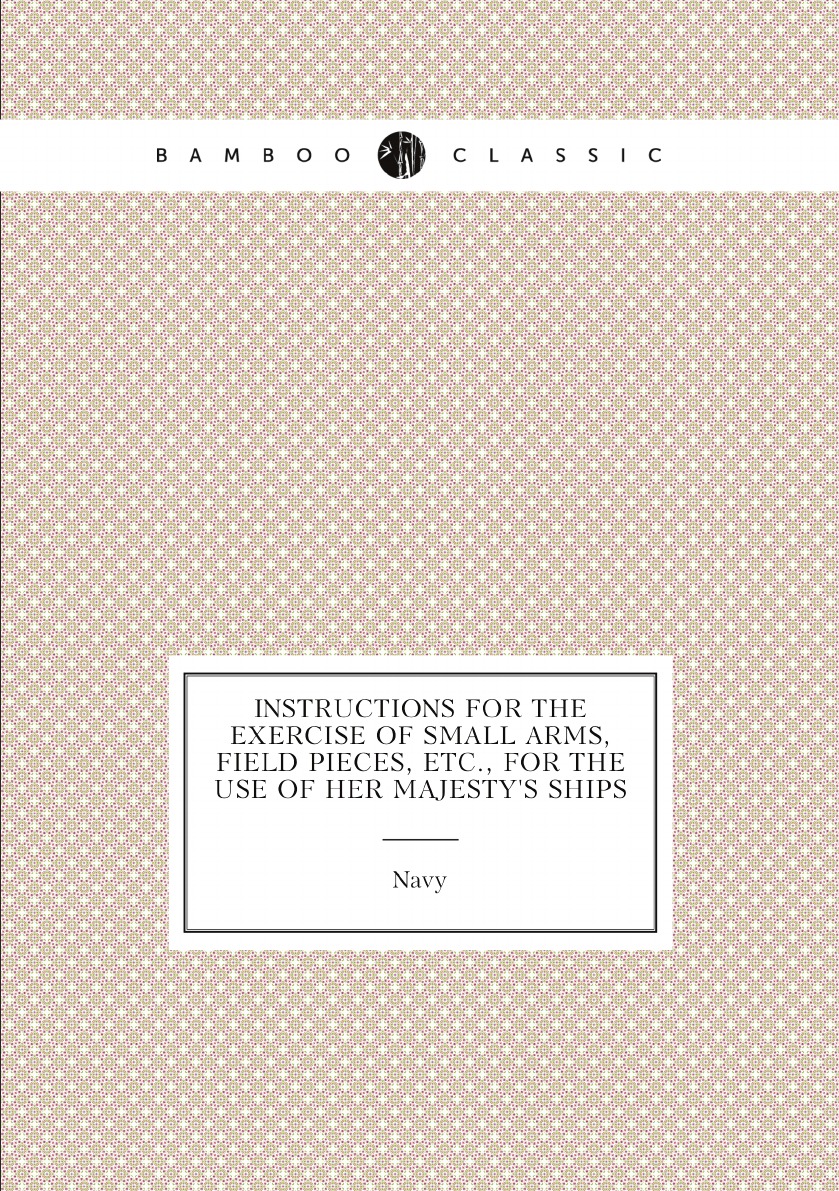 

Instructions for the Exercise of Small Arms, Field Pieces, Etc., for the Use