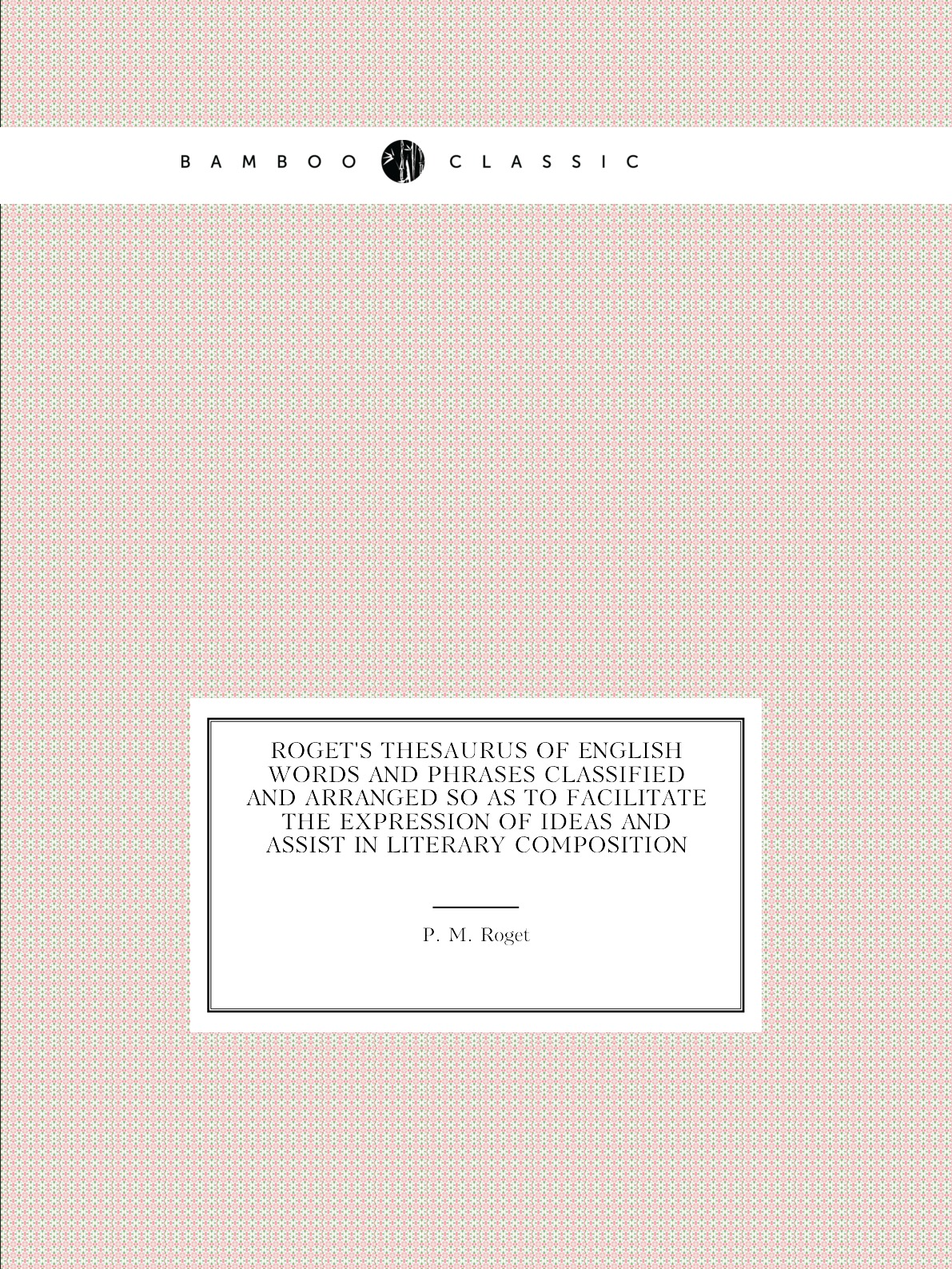 

Roget's Thesaurus Of English Words and Phrases Classified and Arranged so As To Facilitate