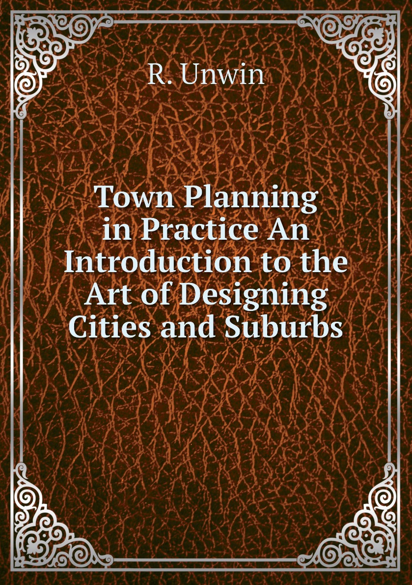 

Town Planning in Practice An Introduction to the Art of Designing Cities and Suburbs