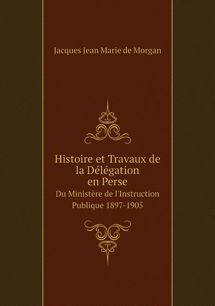 

Histoire et Travaux de la Delegation en Perse