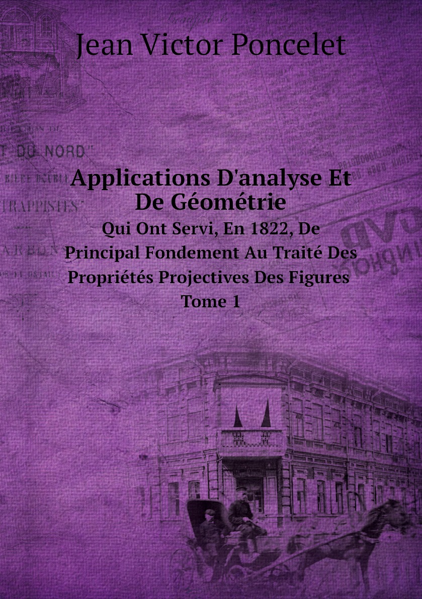 

Applications D'analyse Et De Geometrie. Qui Ont Servi, En 1822, De Principal Fondement