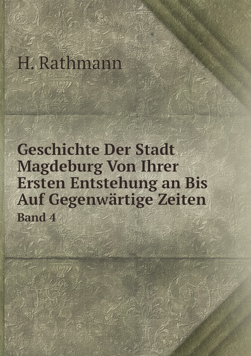 

Geschichte Der Stadt Magdeburg Von Ihrer Ersten Entstehung an Bis Auf Gegenwartige Zeiten