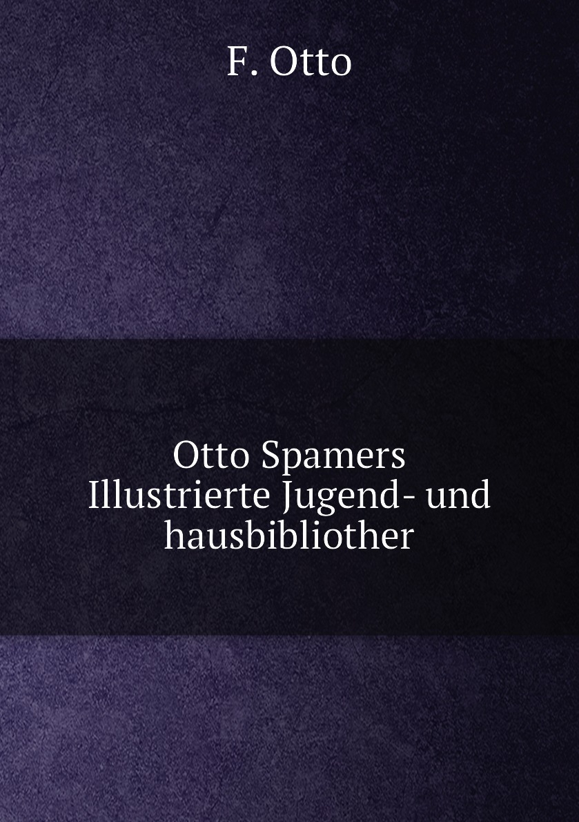 

Otto Spamers Illustrierte Jugend- und hausbibliother
