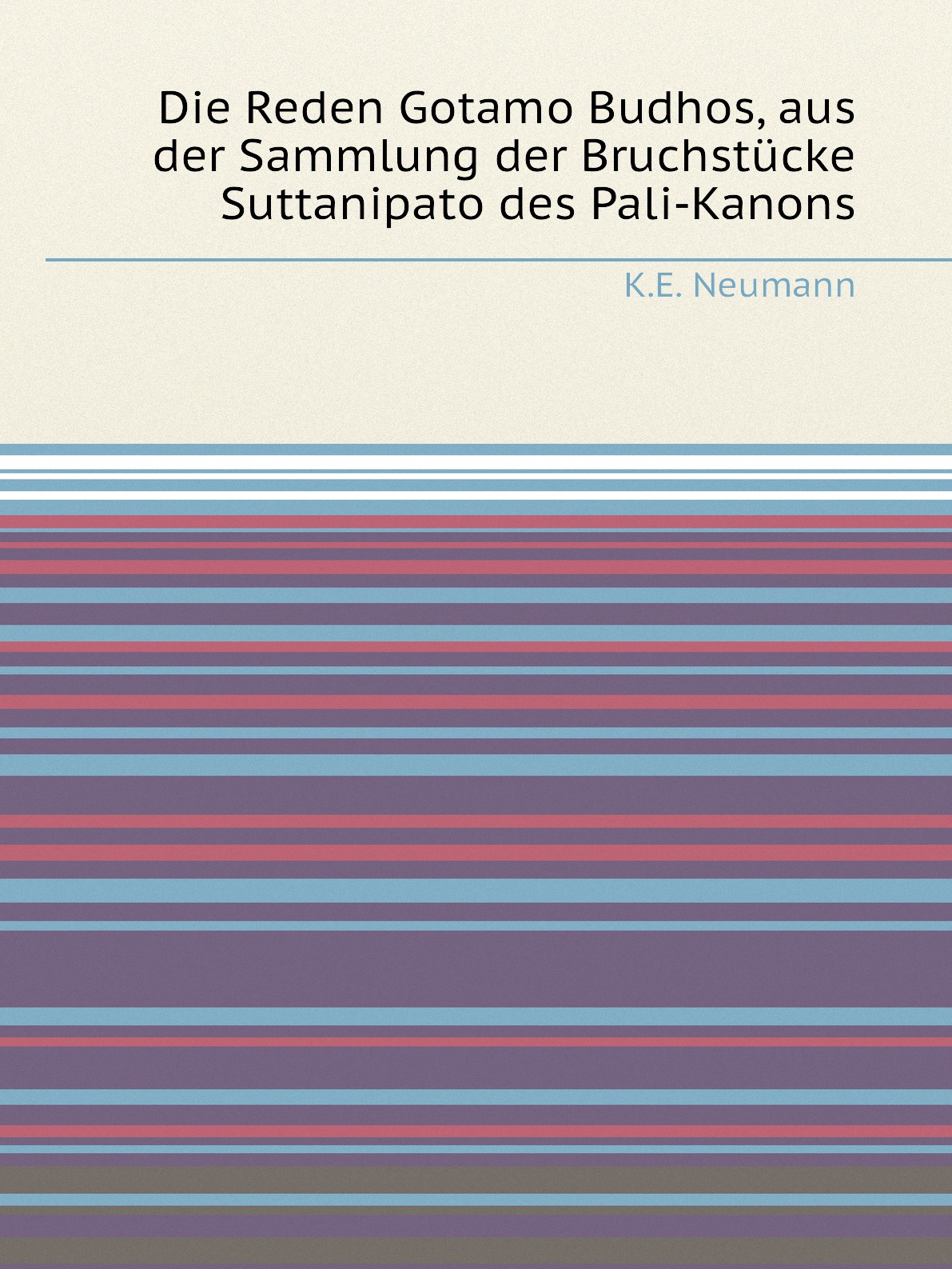 

Die Reden Gotamo Budhos, aus der Sammlung der Bruchstucke Suttanipato des Pali-Kanons