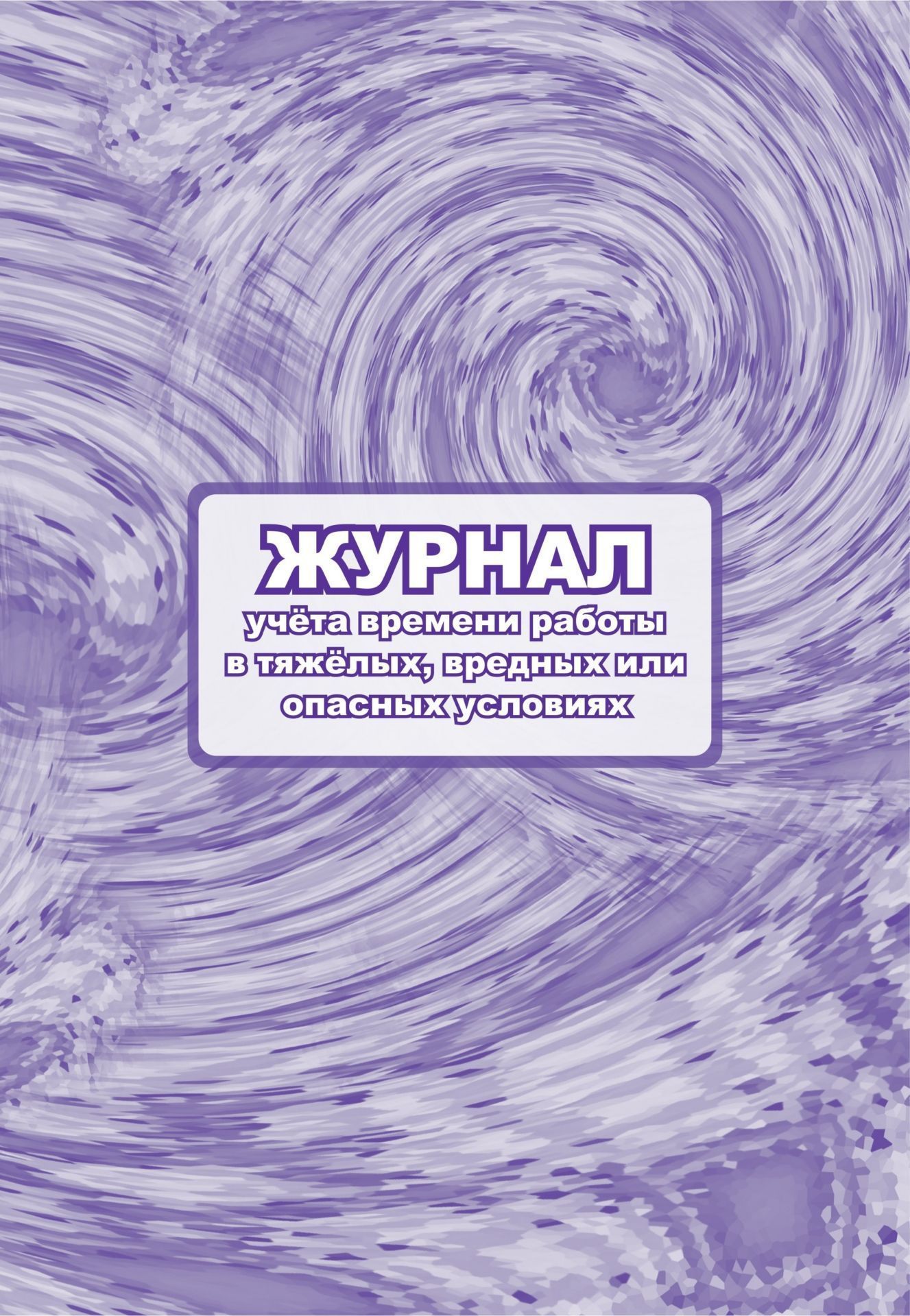 

Журнал учета времени работы в тяжёлых, вредных или опасных условиях.: (Формат: 60х84/8,…