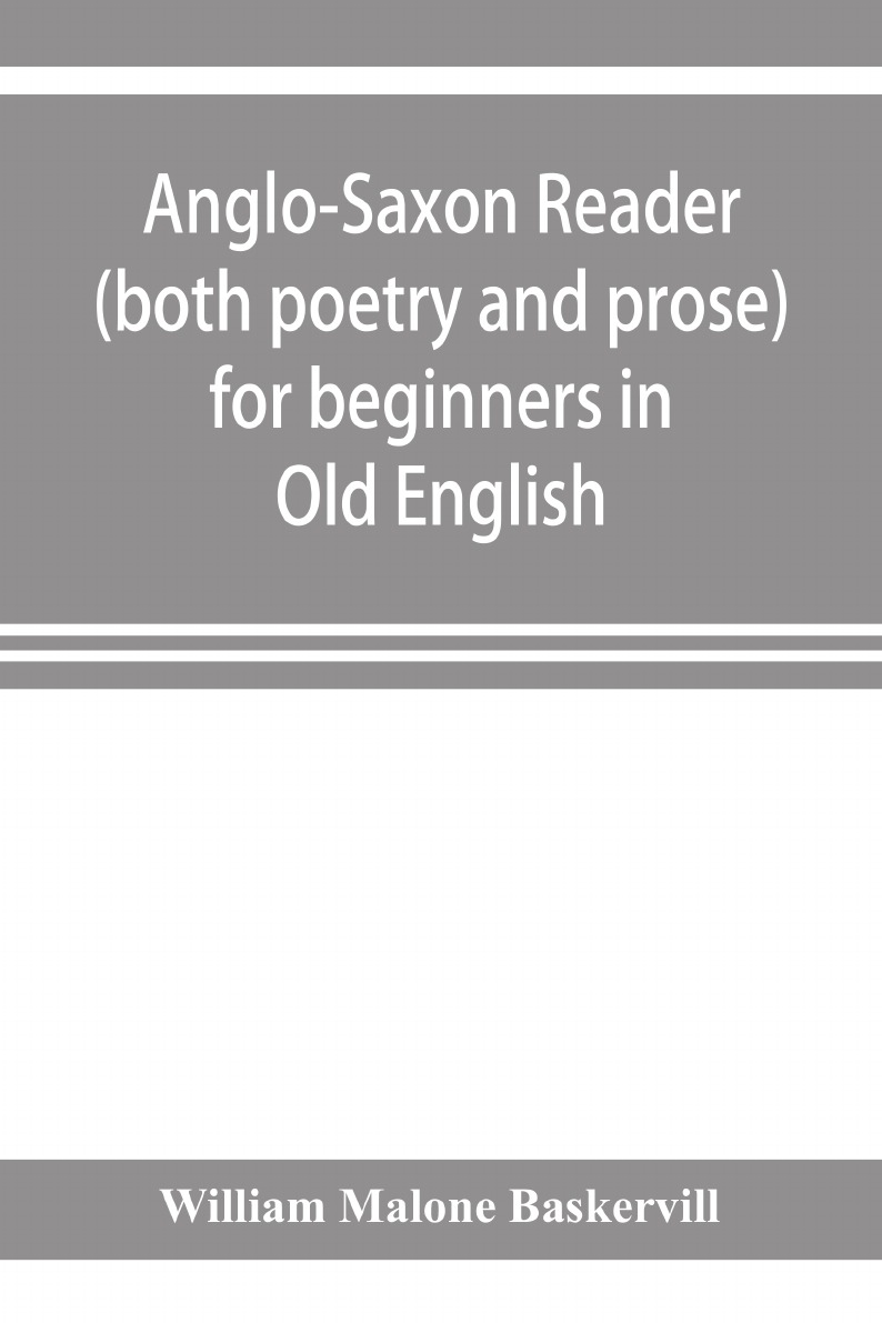 

Anglo-Saxon reader (both poetry and prose) for beginners in Old English