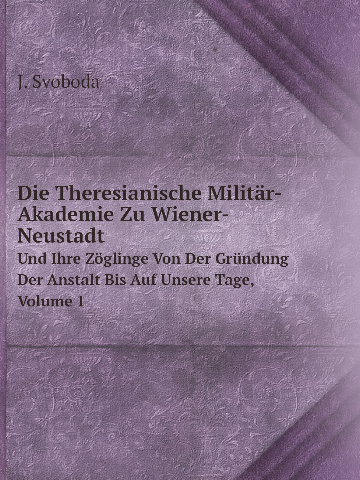 

Die Theresianische Militar-Akademie Zu Wiener-Neustadt