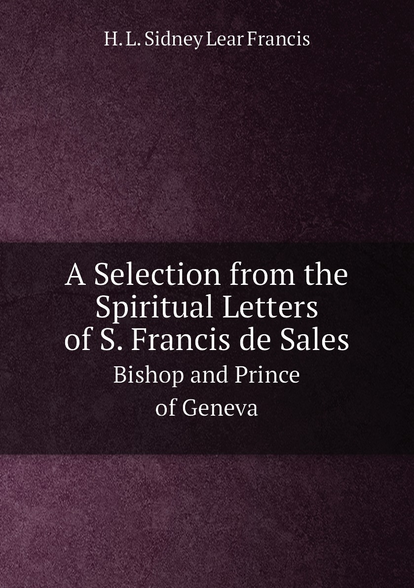 

A Selection from the Spiritual Letters of S. Francis de Sales