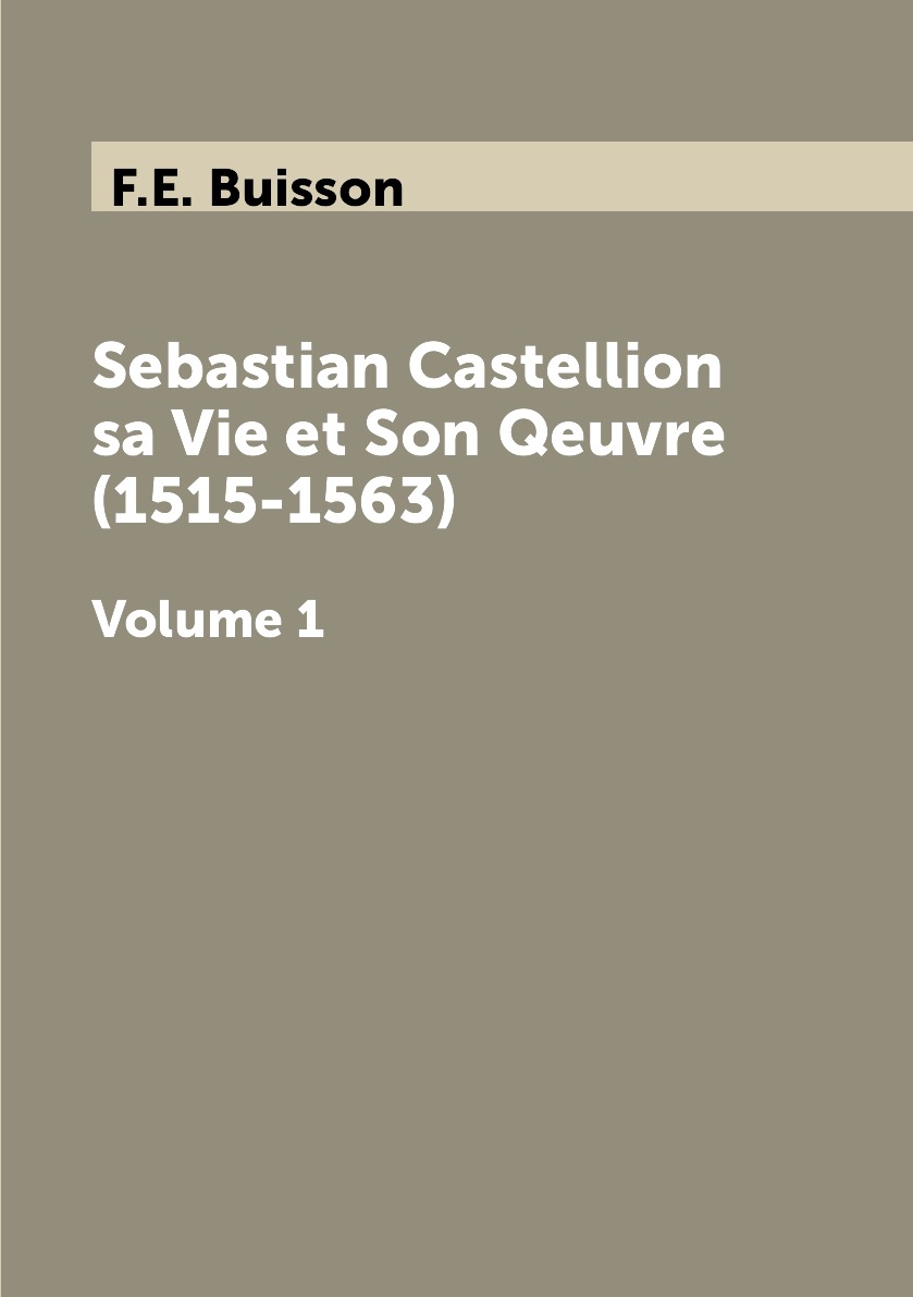 

Sebastian Castellion sa Vie et Son Qeuvre (1515-1563)