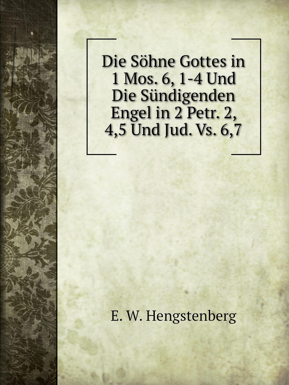 

Die Sohne Gottes in 1 Mos. 6, 1-4 Und Die Sundigenden Engel in 2 Petr. 2, 4,5 Und Jud. Vs.
