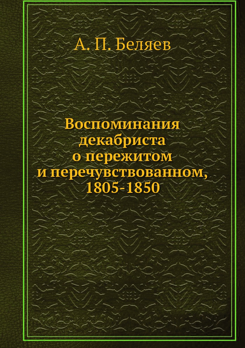 

Воспоминания декабриста о пережитом и перечувствованном, 1805-1850