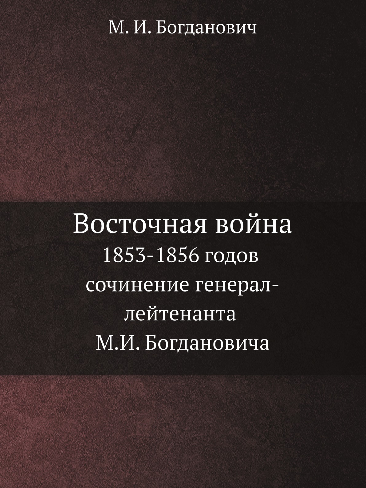 

Восточная война 1853-1856 годов сочинение генерал-лейтенанта М.И. Богдановича. Том 2