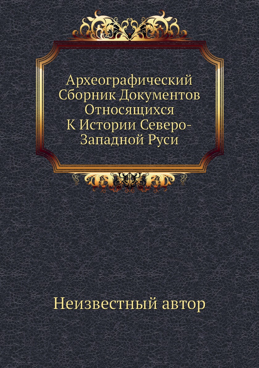 

Книга Археографический Сборник Документов Относящихся К Истории Северо-Западной Руси