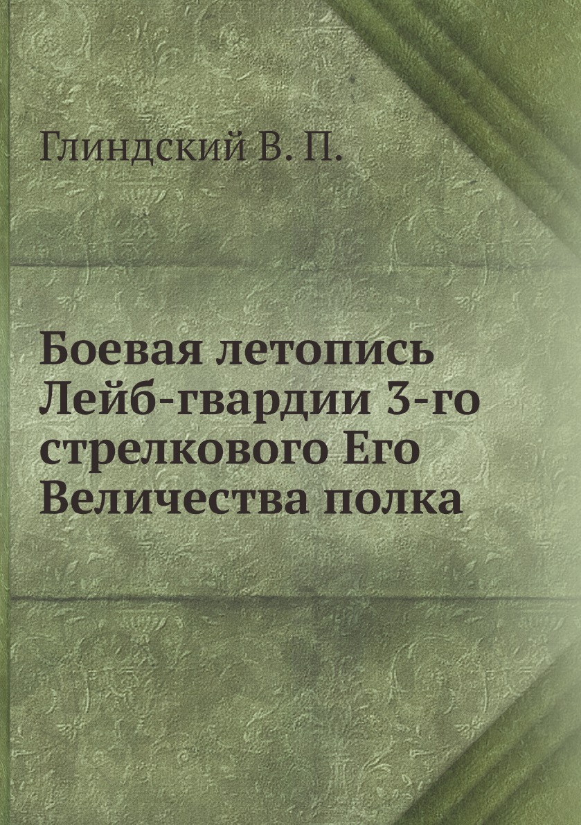 

Боевая летопись Лейб-гвардии 3-го стрелкового Его Величества полка