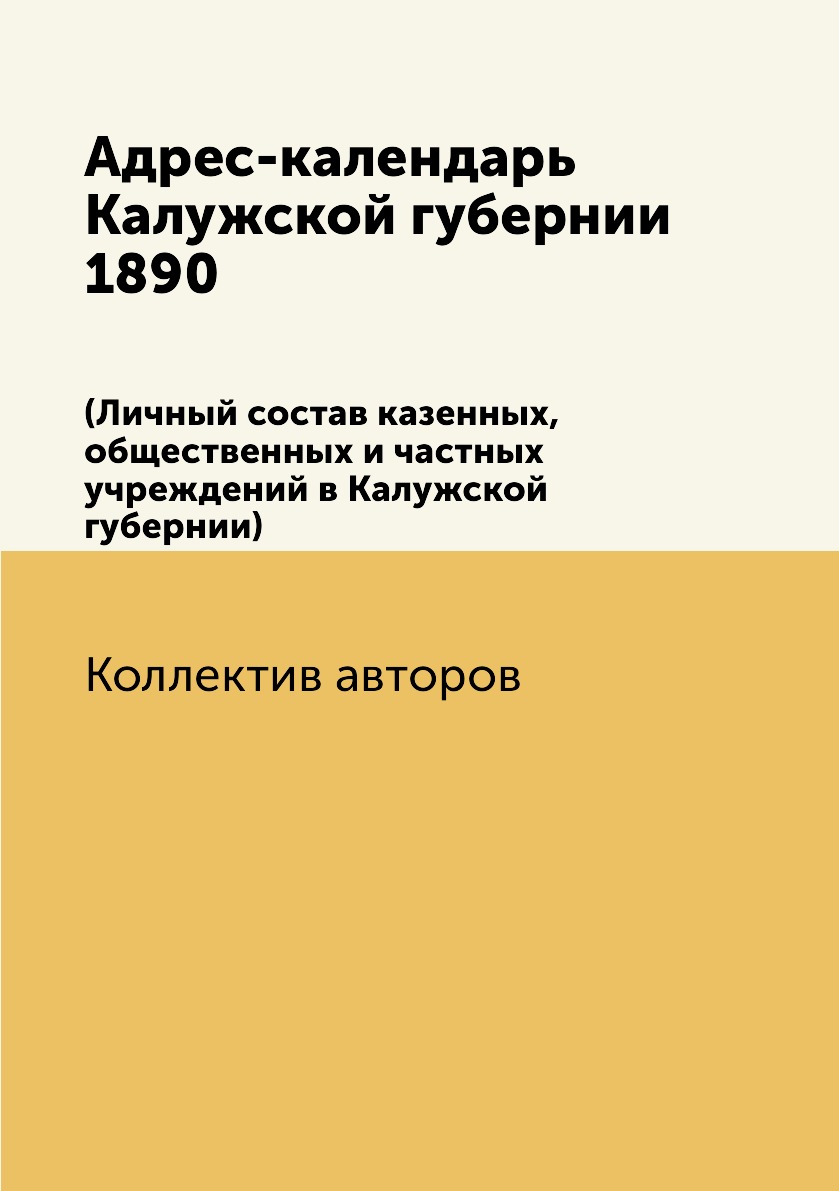 

Книга Адрес-календарь Калужской губернии 1890. (Личный состав казенных,общественных и ч...