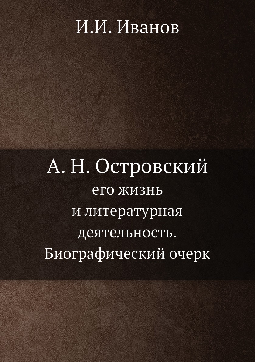 

А. Н. Островский, его жизнь и литературная деятельность. Биографический очерк