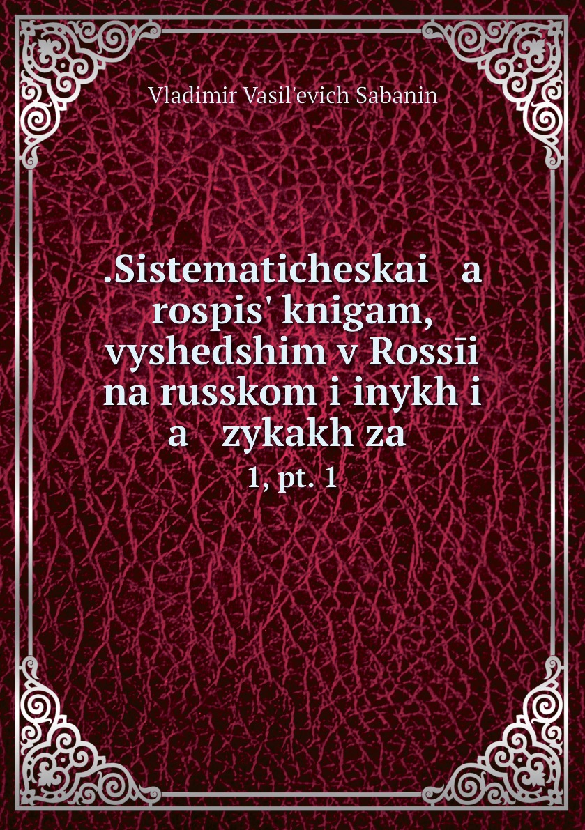 

Книга .Sistematicheskai a rospis knigam, vyshedshim v Rossii na russkom i inykh i a zy...