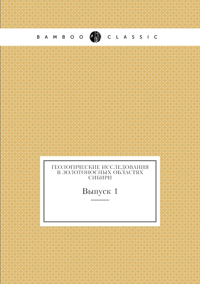

Книга Геологические исследования в золотоносных областях Сибири. Выпуск 1