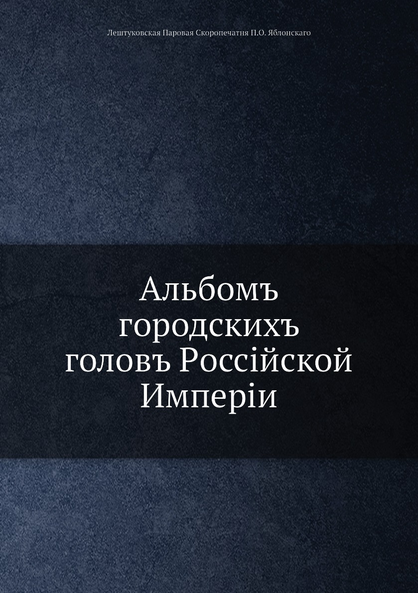 

Книга Альбомъ городскихъ головъ Pоссiйской Имперiи