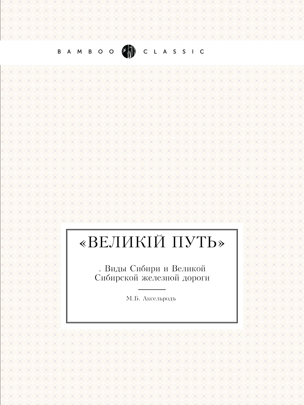 

Великий путь. Виды Cибири и Великой Сибирской железной дороги