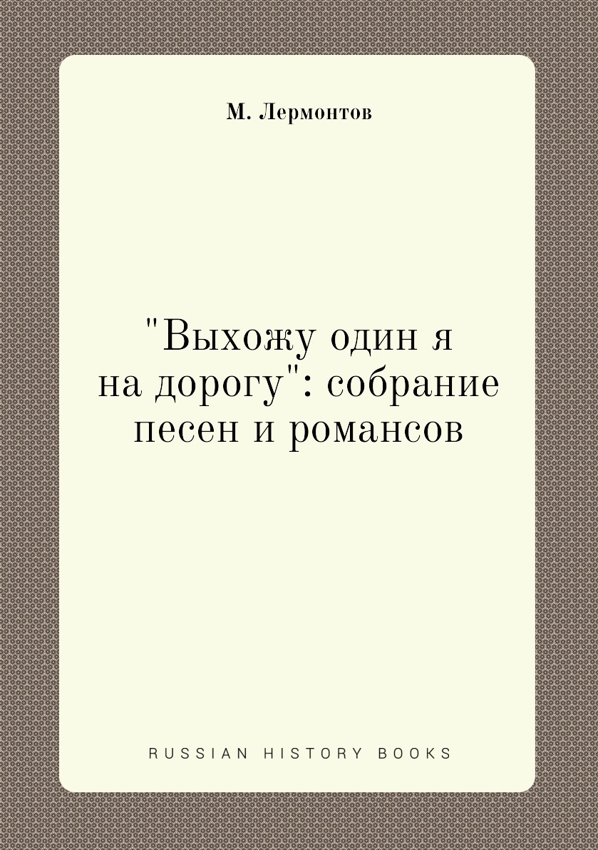 

Книга "Выхожу один я на дорогу": собрание песен и романсов