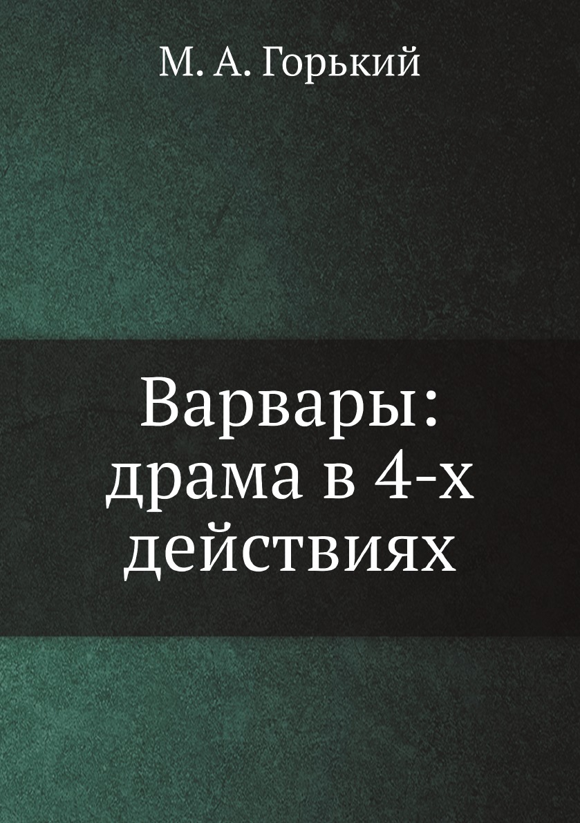 

Варвары: драма в 4-х действиях