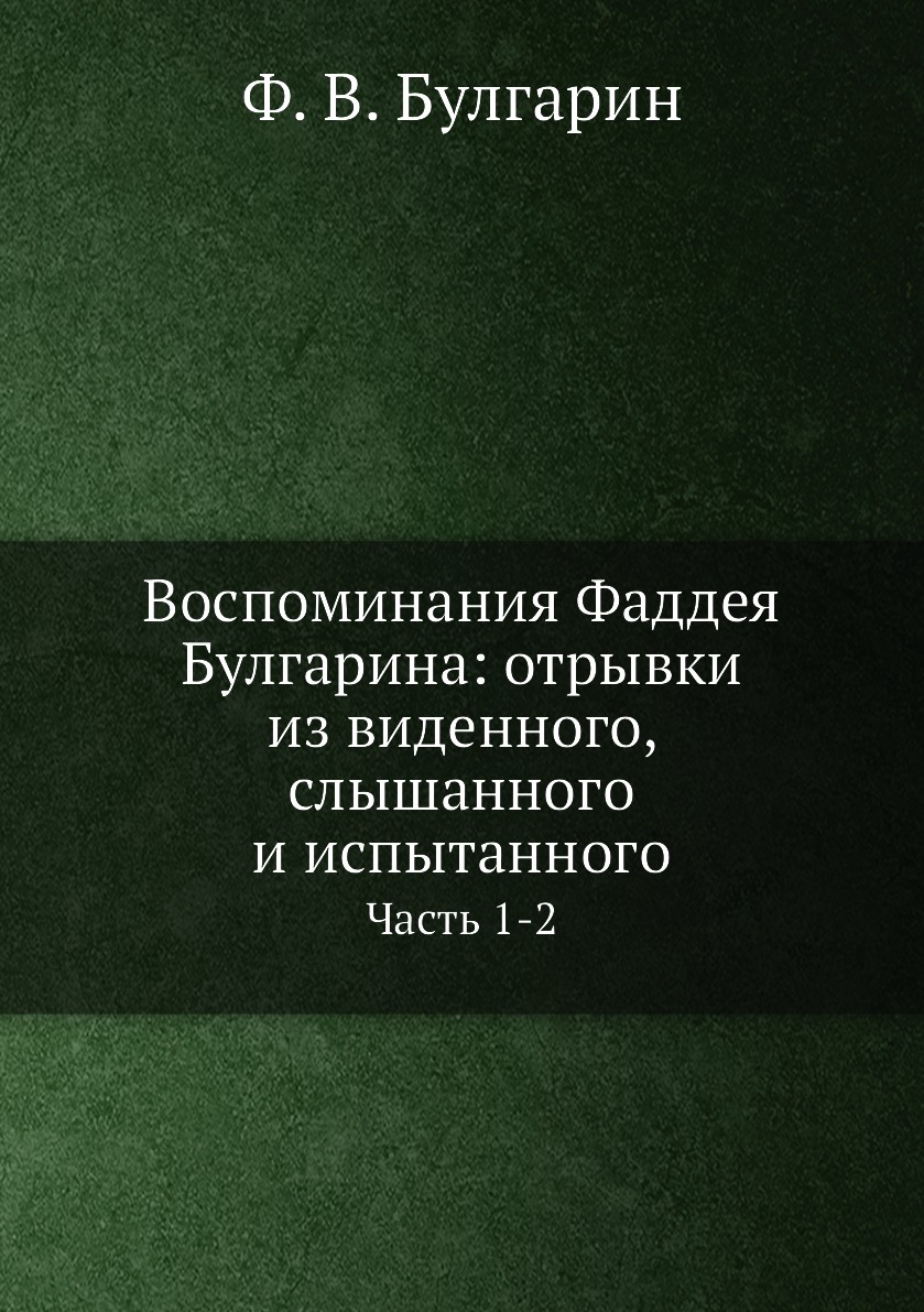 

Воспоминания Фаддея Булгарина: отрывки из виденного, слышанного и испытанного. Ча...