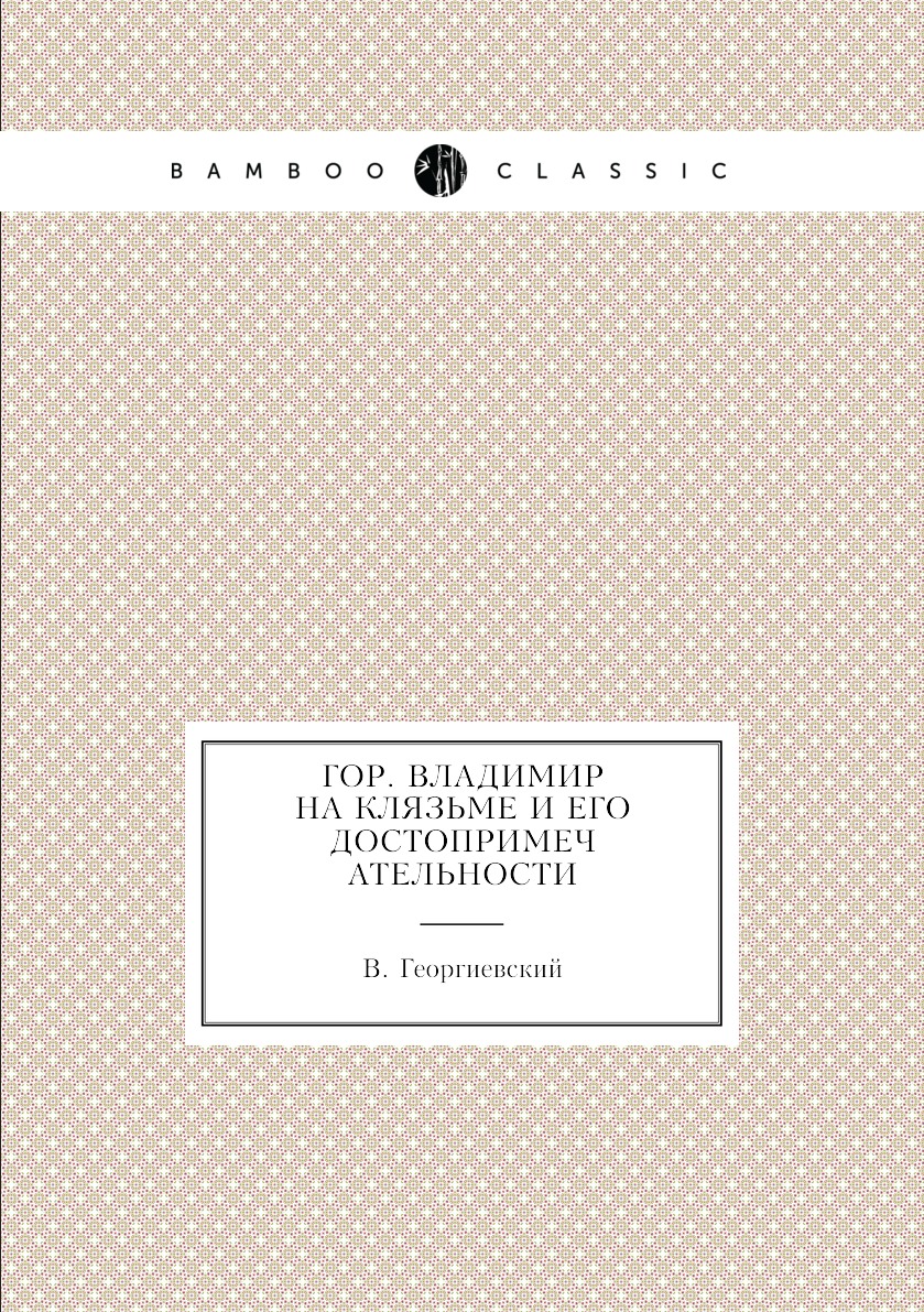 

Книга Гор. Владимир на Клязьме и его достопримечательности