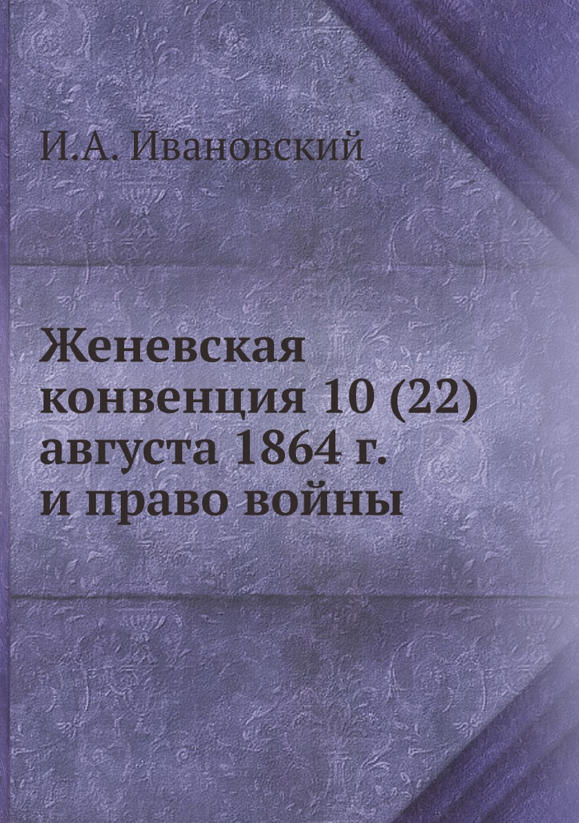 

Женевская конвенция 10 (22) августа 1864 г. и право войны