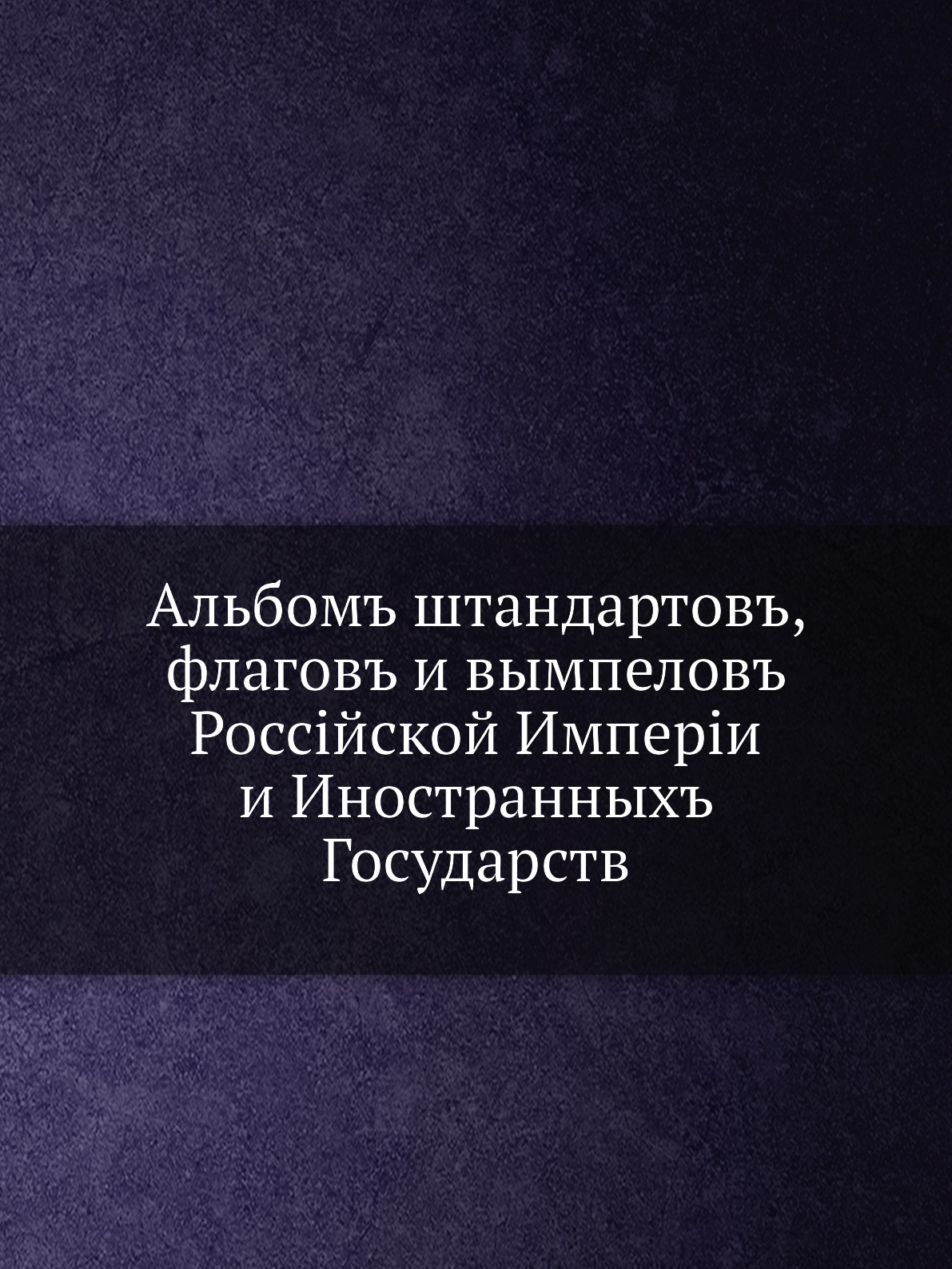 

Альбомъ штандартовъ, флагов и вымпелов Российской Империи и Иностранных Государств