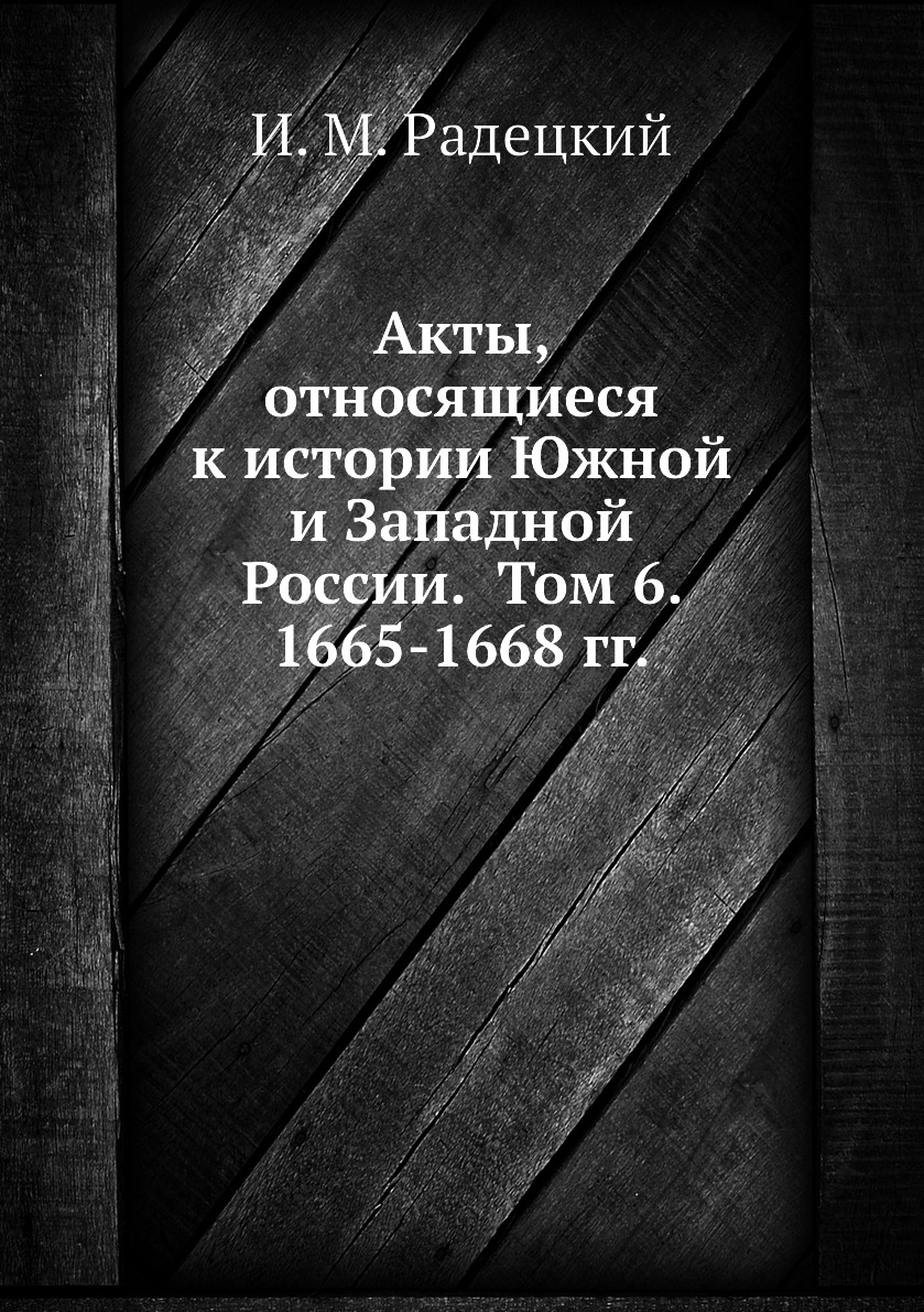 

Книга Акты, относящиеся к истории Южной и Западной России. Том 6. 1665-1668 гг.