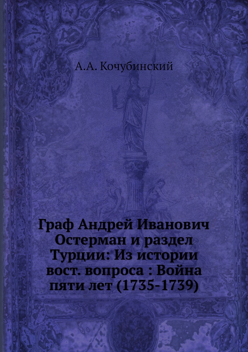 

Книга Граф Андрей Иванович Остерман и раздел Турции: Из истории вост. вопроса : Война п...