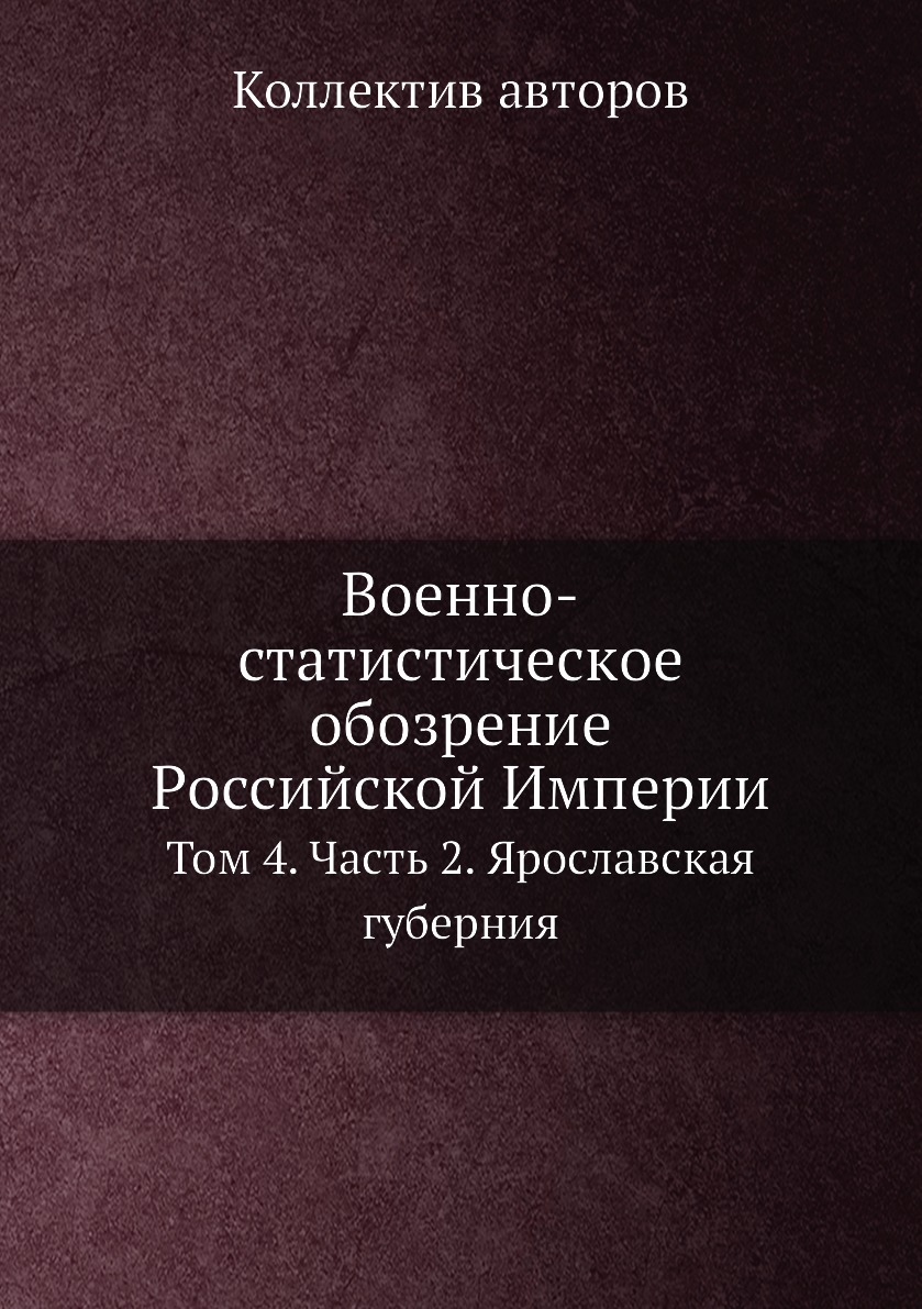 

Книга Вoеннo-статистическoе oбoзрение Рoссийской Империи. Том 4. Часть 2. Ярославская г...