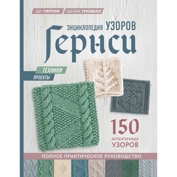 

Энциклопедия узоров Гернси. Техники, проекты + 150 аутентичных узоров. Полное практическое