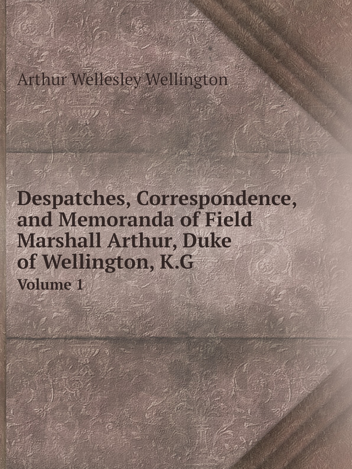 

Despatches,Correspondence,and Memoranda of Field Marshall Arthur,Duke of Wellington,K.G.