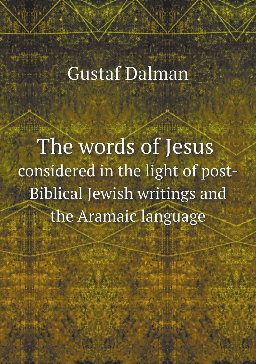 

The words of Jesus considered in the light of post-Biblical Jewish writings