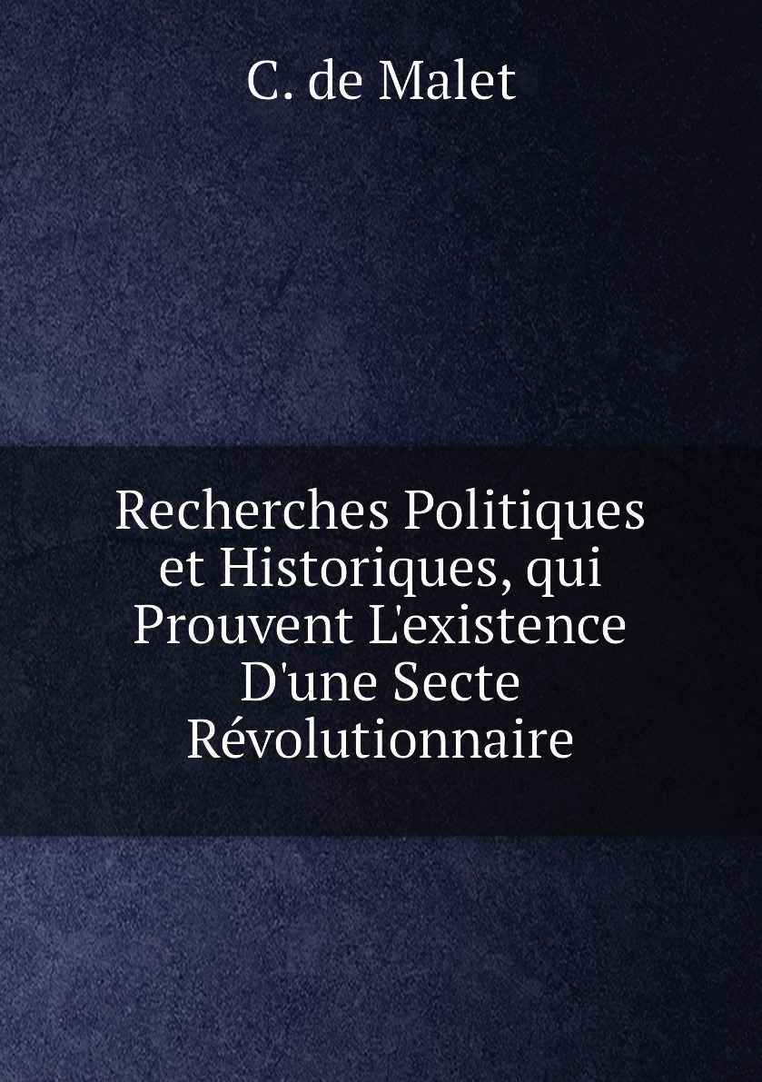 

Recherches Politiques et Historiques, qui Prouvent L'existence D'une Secte Revolutionnaire