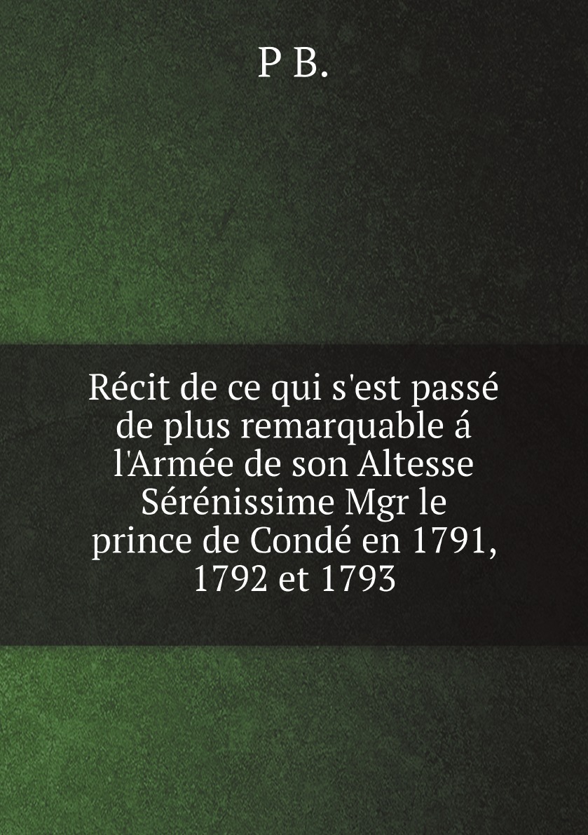 

Recit De Ce Qui S'est Passe De Plus Remarquable A L'armee De Son Altesse Serenissime