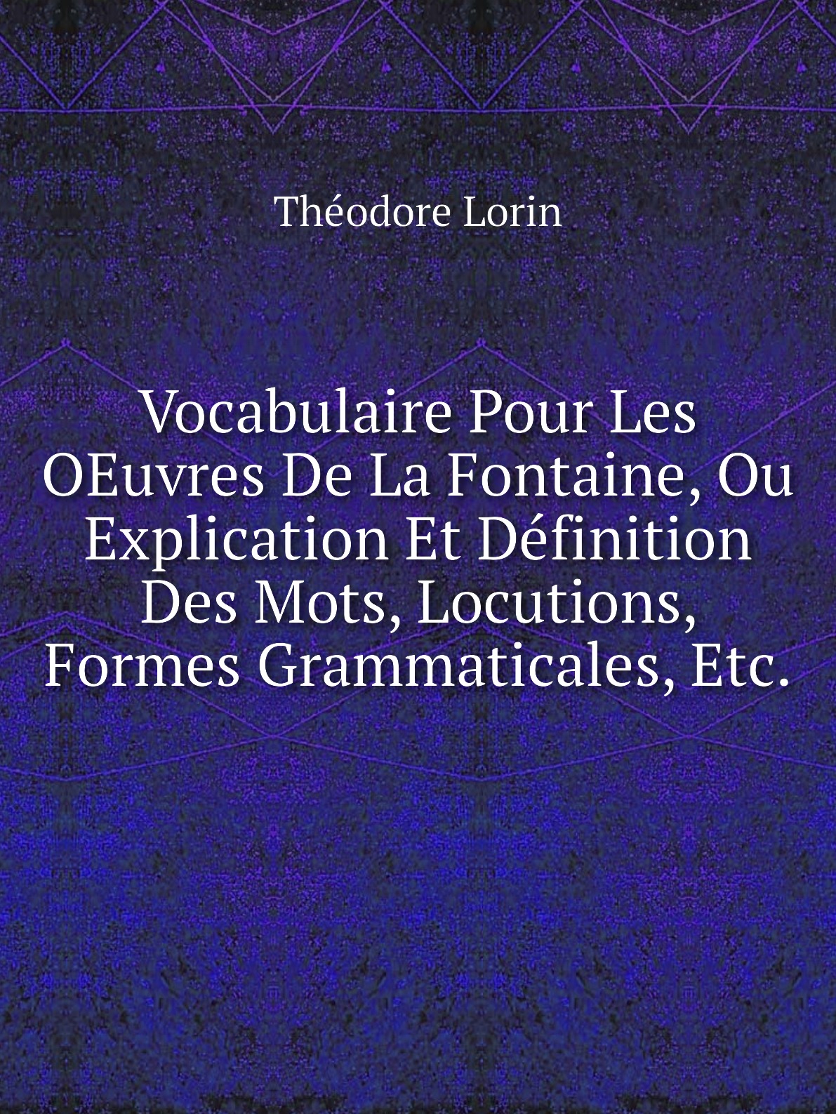 

Vocabulaire Pour Les OEuvres De La Fontaine, Ou Explication Et Definition Des Mots